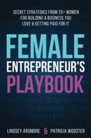 Excerpt from Female Entrepreneur's Playbook: Secret Strategies From 20+ Women for Building a Business You Love and Getting Paid for It